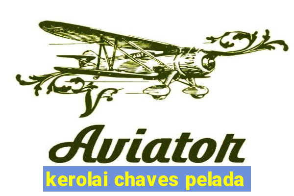 kerolai chaves pelada